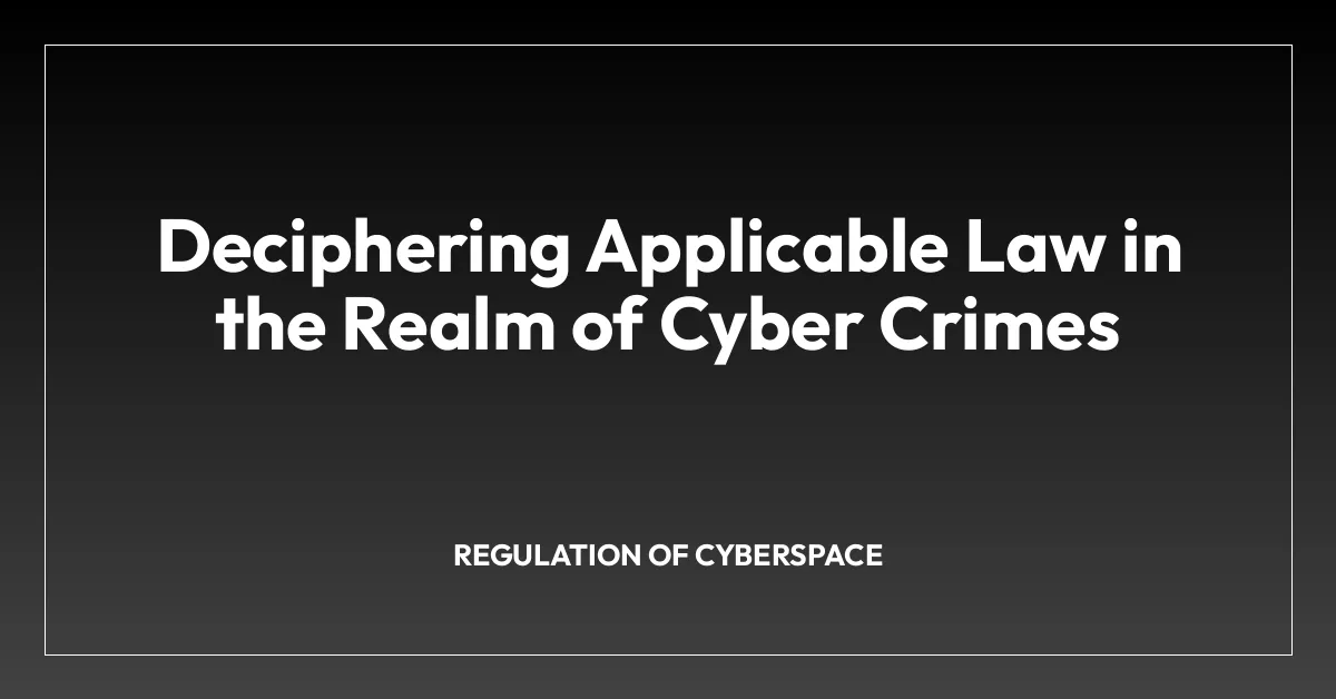 Deciphering Applicable Law in the Realm of Cyber Crimes