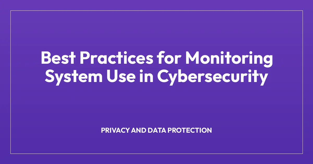 Best Practices for Monitoring System Use in Cybersecurity