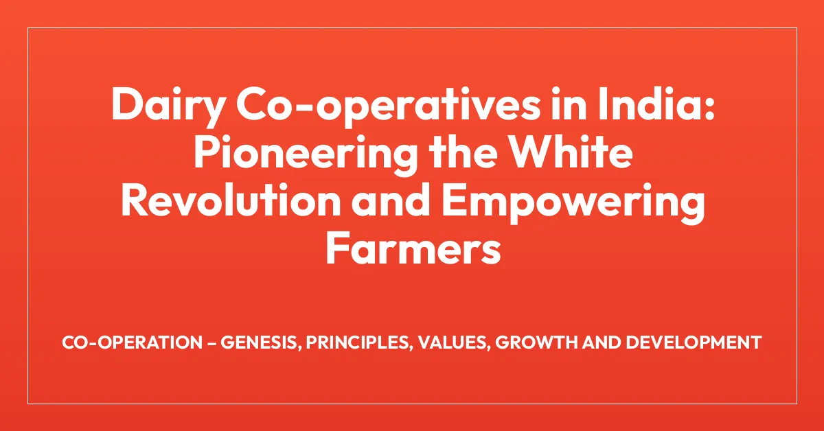 Dairy Co-operatives in India: Pioneering the White Revolution and Empowering Farmers