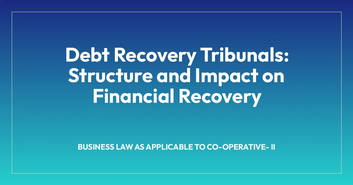 Debt Recovery Tribunals: Structure and Impact on Financial Recovery
