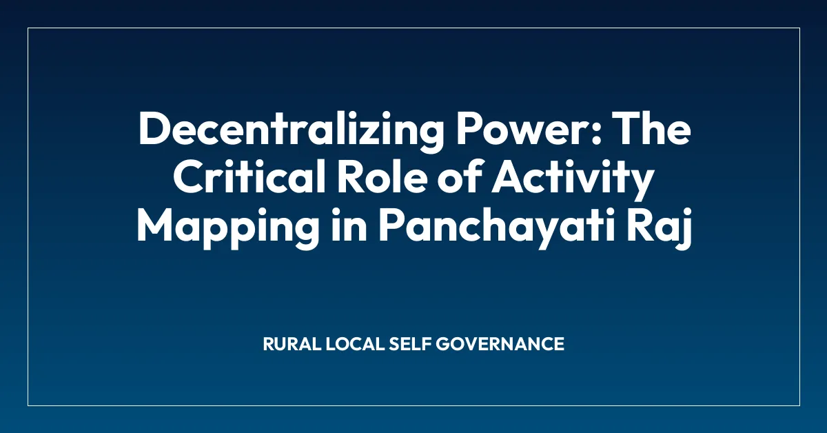 Decentralizing Power: The Critical Role of Activity Mapping in Panchayati Raj