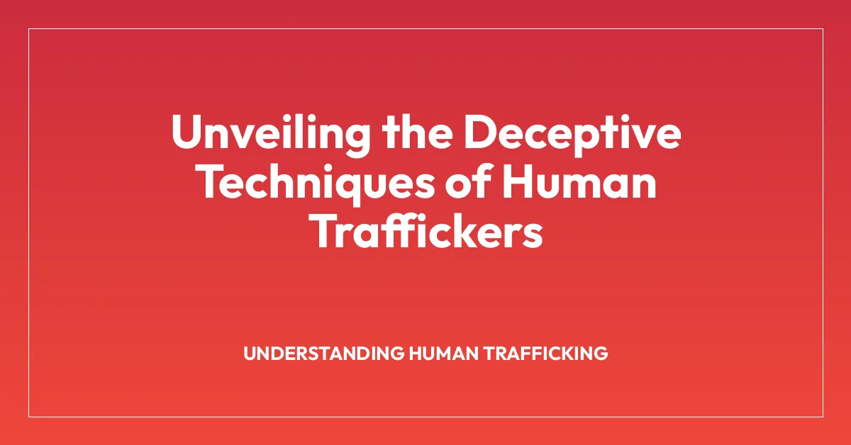 Unveiling the Deceptive Techniques of Human Traffickers