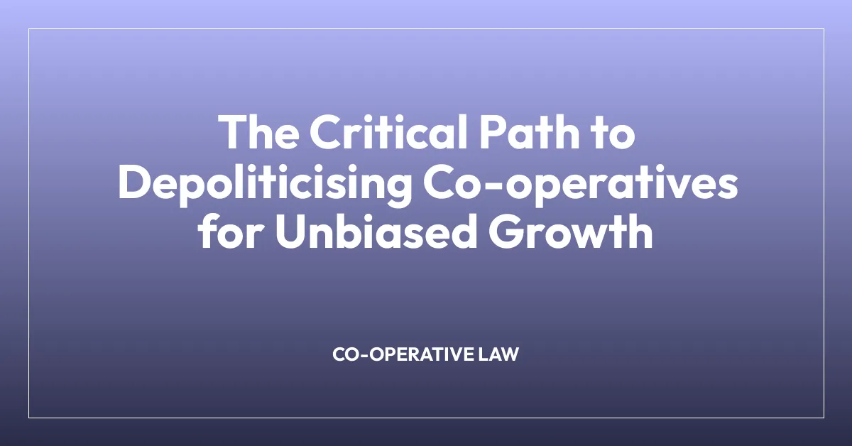 The Critical Path to Depoliticising Co-operatives for Unbiased Growth