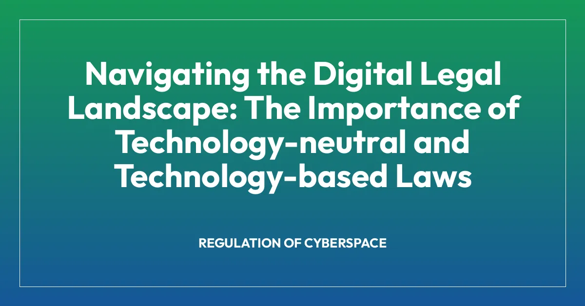Navigating the Digital Legal Landscape: The Importance of Technology-neutral and Technology-based Laws