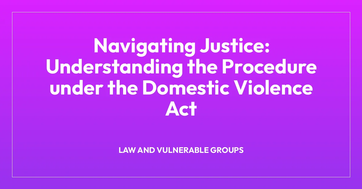 Navigating Justice: Understanding the Procedure under the Domestic Violence Act
