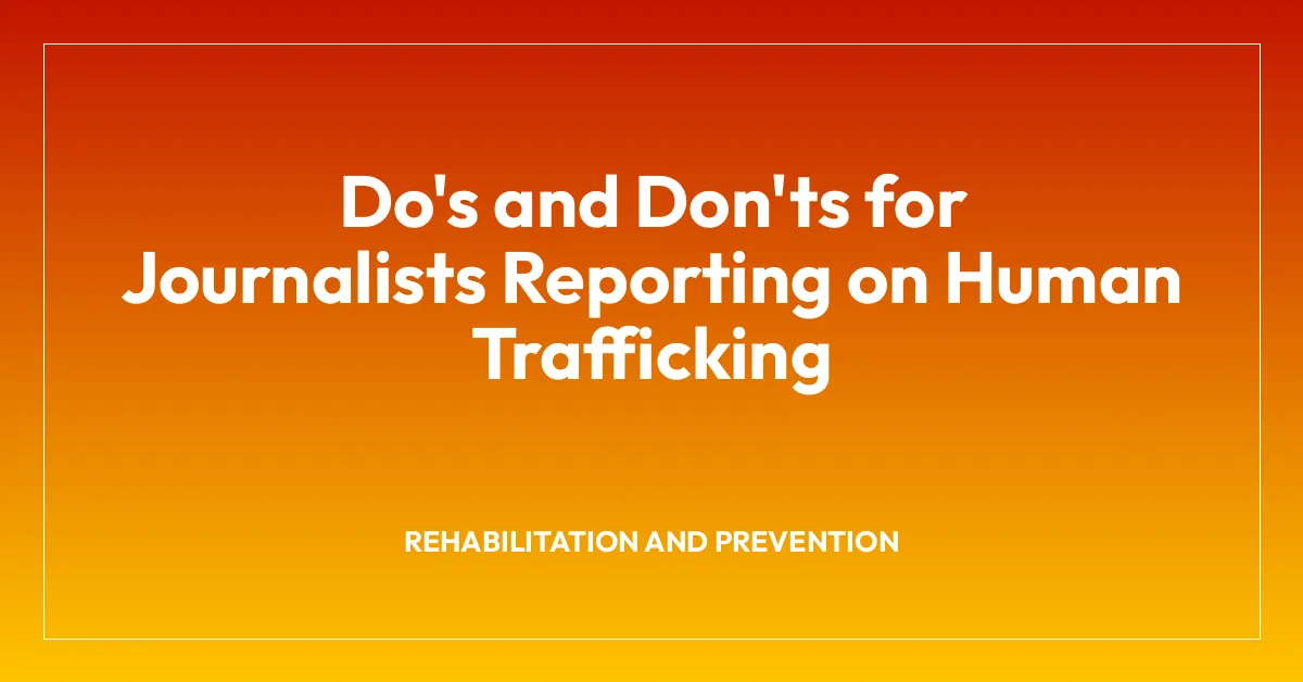 Do’s and Don’ts for Journalists Reporting on Human Trafficking