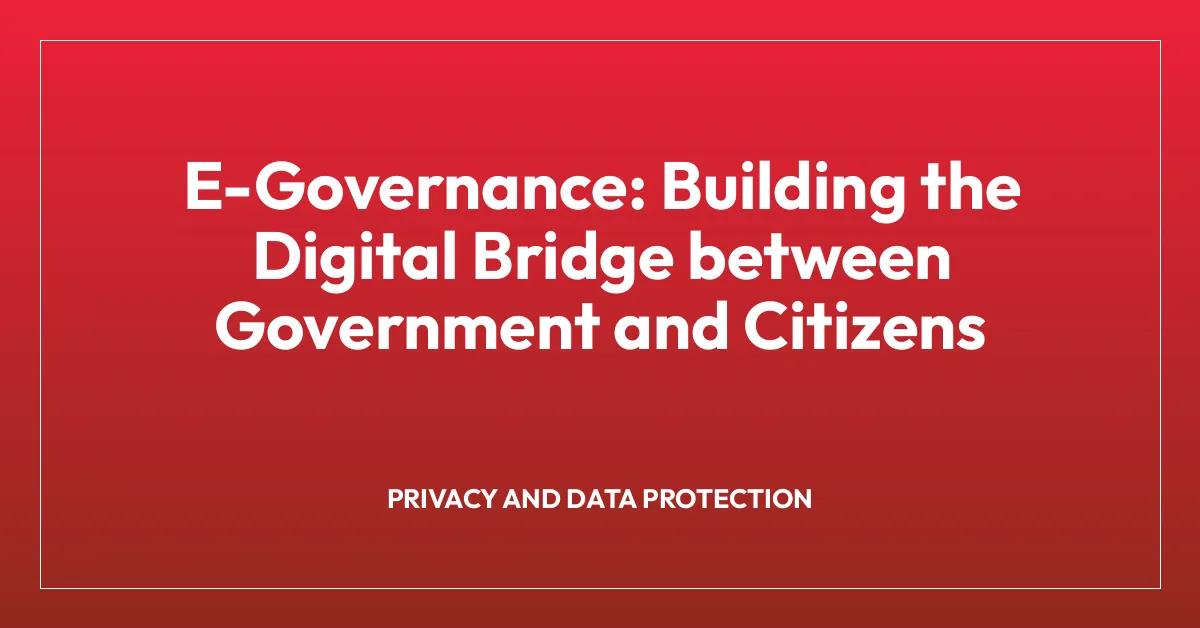 E-Governance: Building the Digital Bridge between Government and Citizens