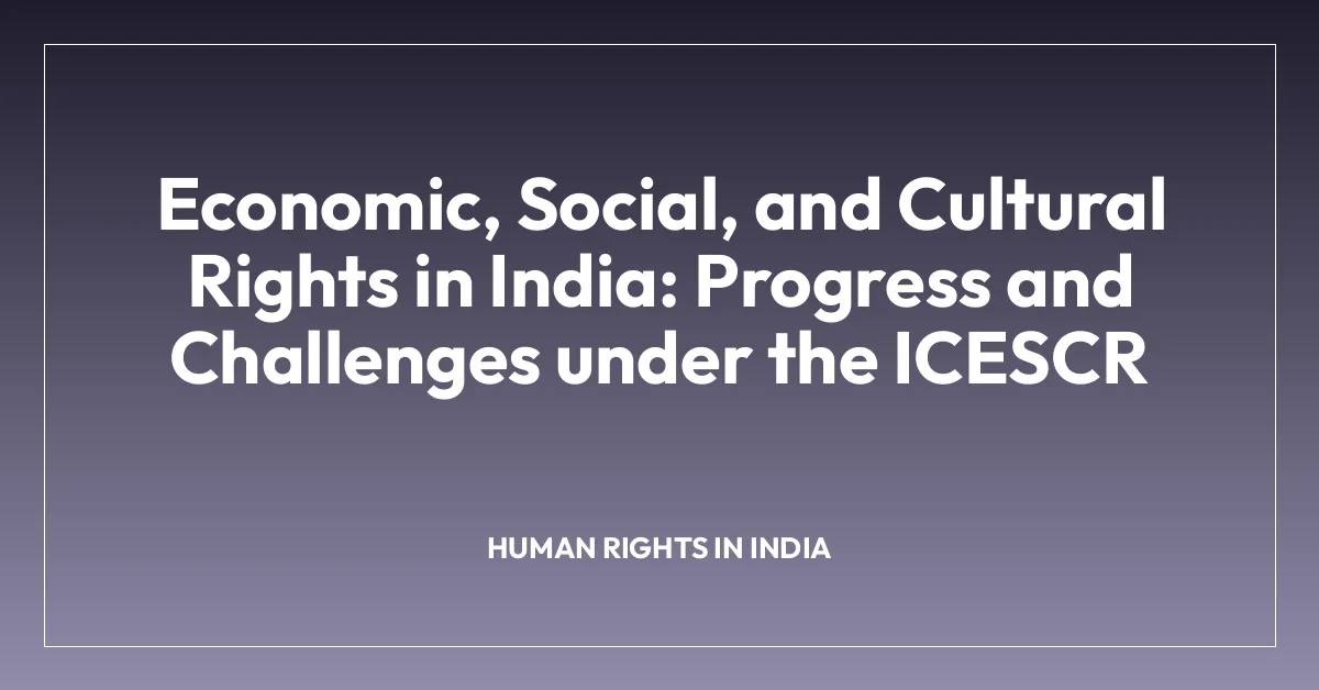 Economic, Social, and Cultural Rights in India: Progress and Challenges under the ICESCR