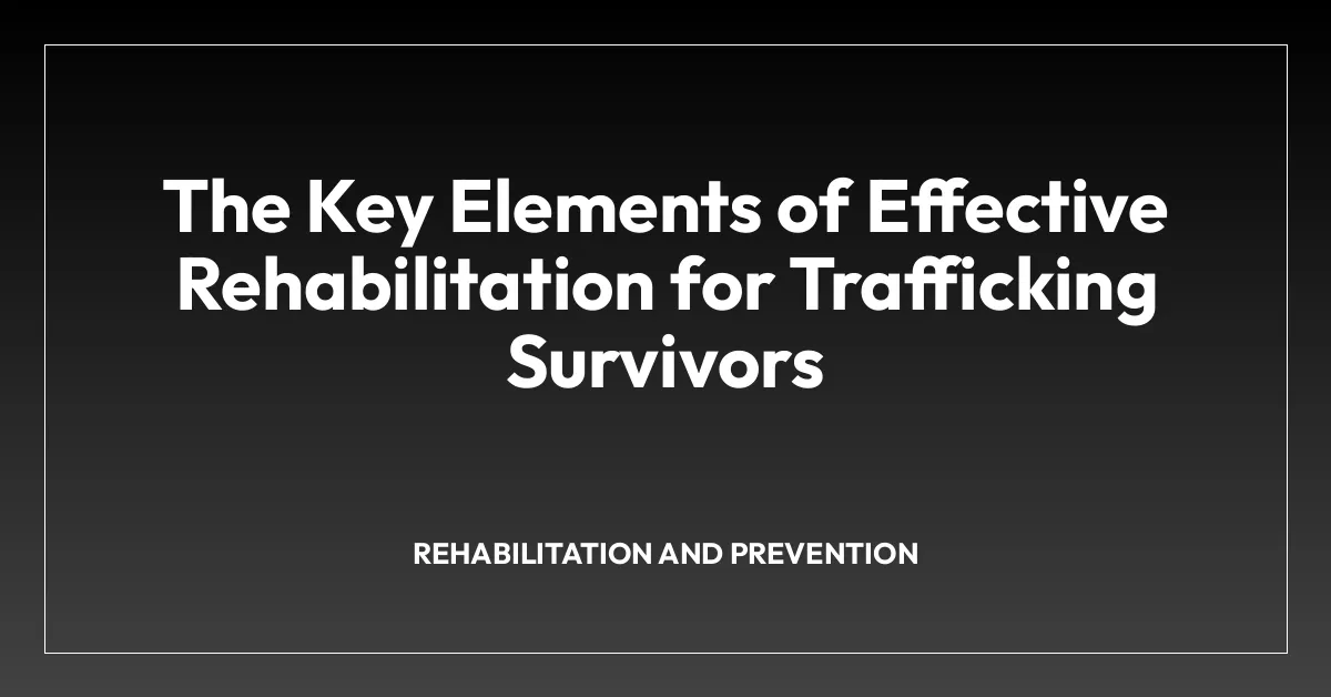 The Key Elements of Effective Rehabilitation for Trafficking Survivors