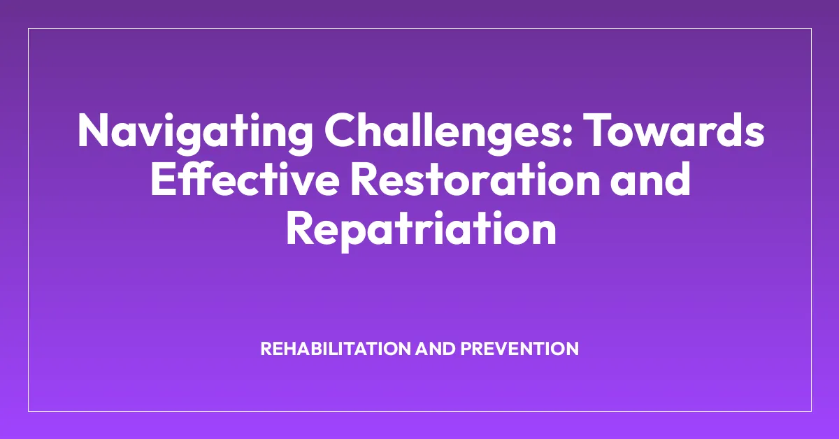 Navigating Challenges: Towards Effective Restoration and Repatriation