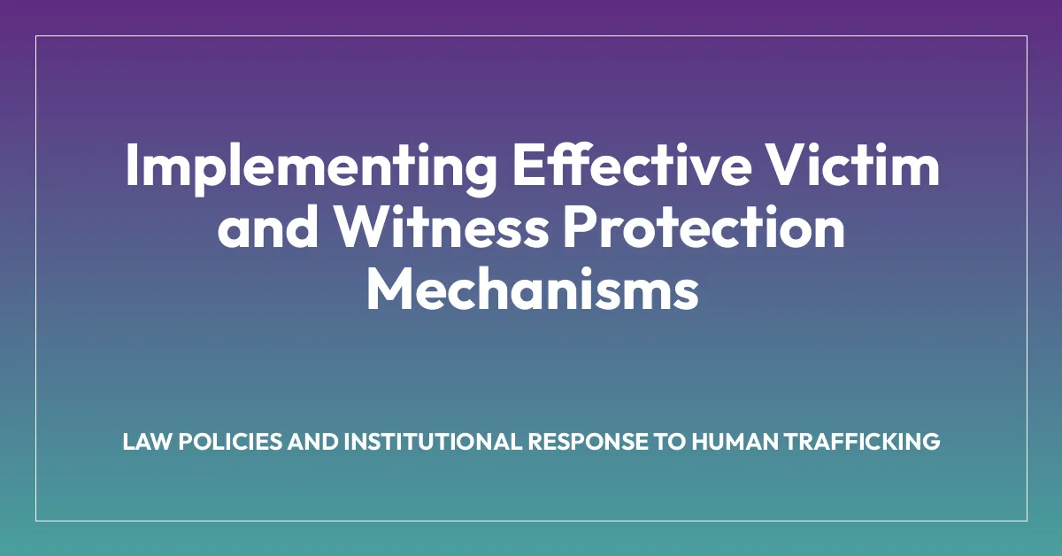 Implementing Effective Victim and Witness Protection Mechanisms
