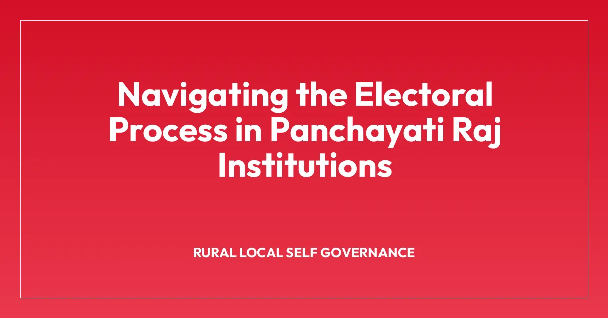 Navigating the Electoral Process in Panchayati Raj Institutions