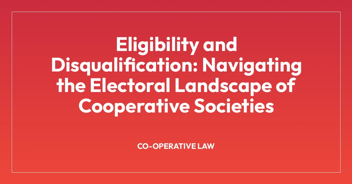 Eligibility and Disqualification: Navigating the Electoral Landscape of Cooperative Societies