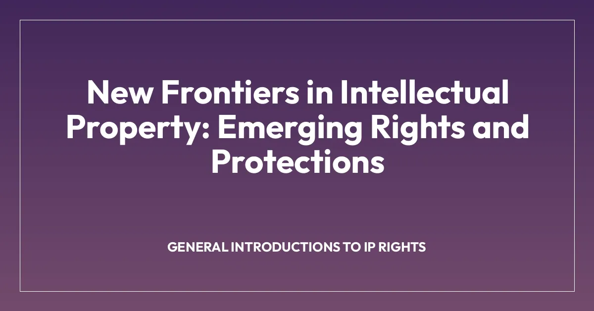 New Frontiers in Intellectual Property: Emerging Rights and Protections