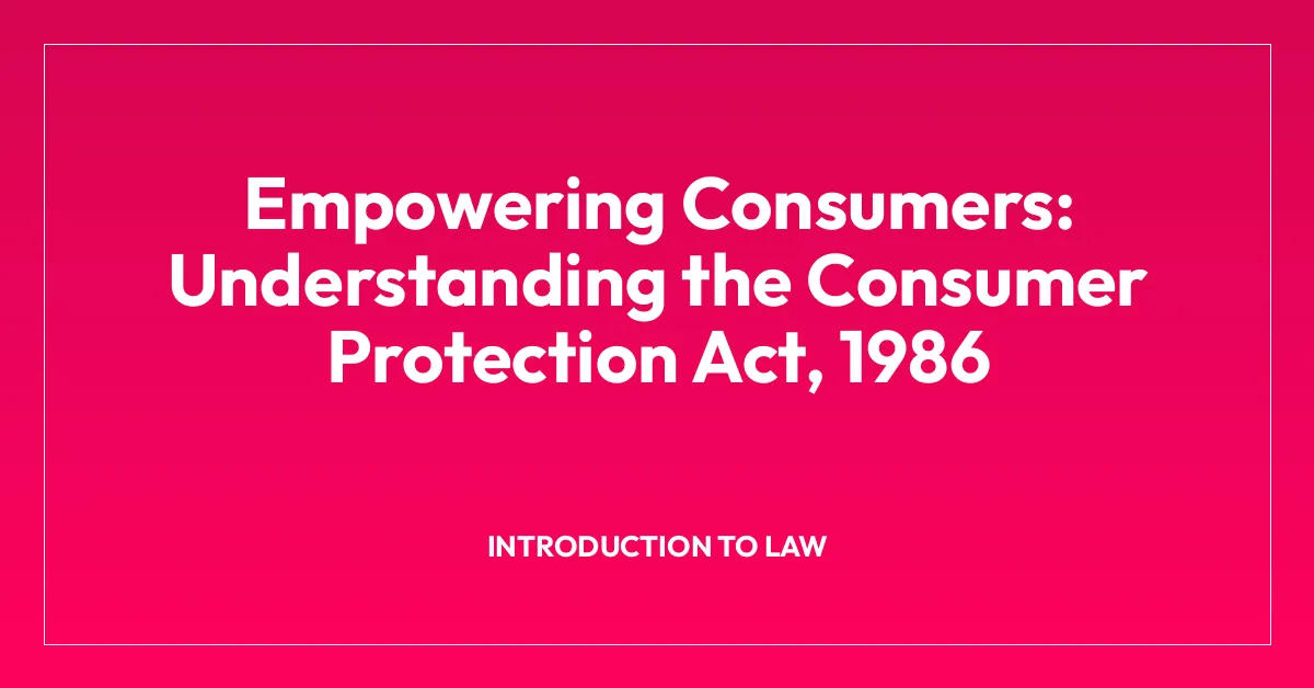 Empowering Consumers: Understanding the Consumer Protection Act, 1986