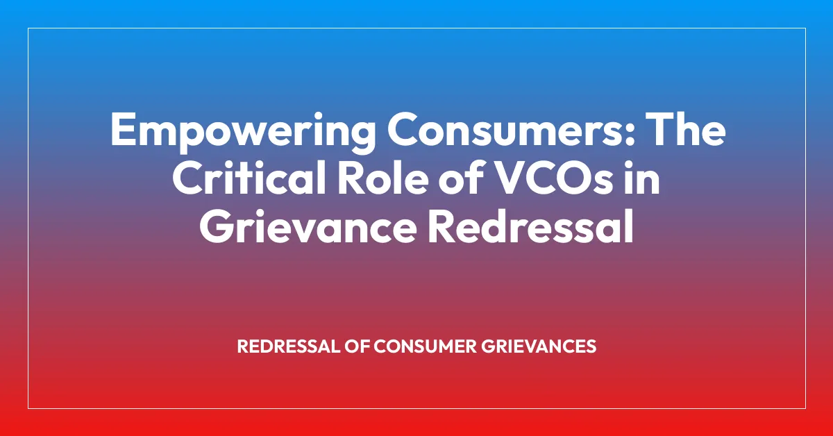 Empowering Consumers: The Critical Role of VCOs in Grievance Redressal
