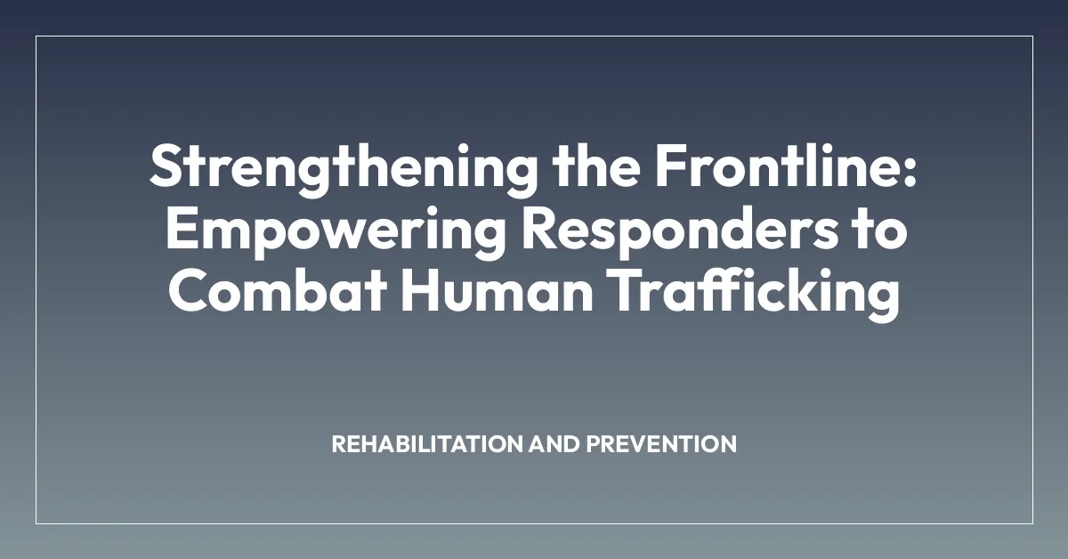 Strengthening the Frontline: Empowering Responders to Combat Human Trafficking