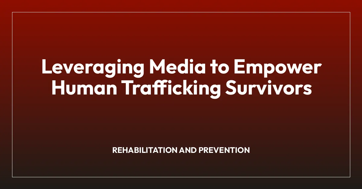 Leveraging Media to Empower Human Trafficking Survivors