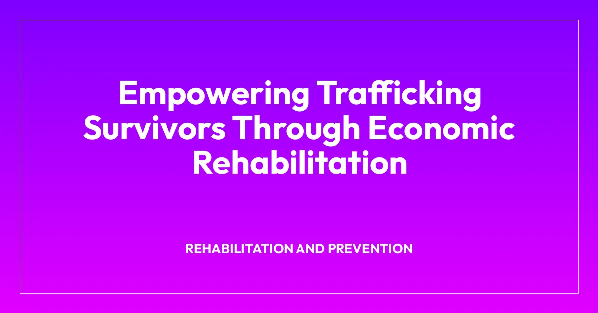 Empowering Trafficking Survivors Through Economic Rehabilitation