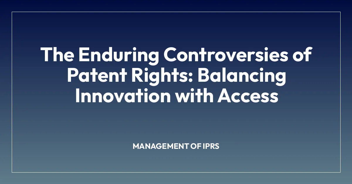The Enduring Controversies of Patent Rights: Balancing Innovation with Access