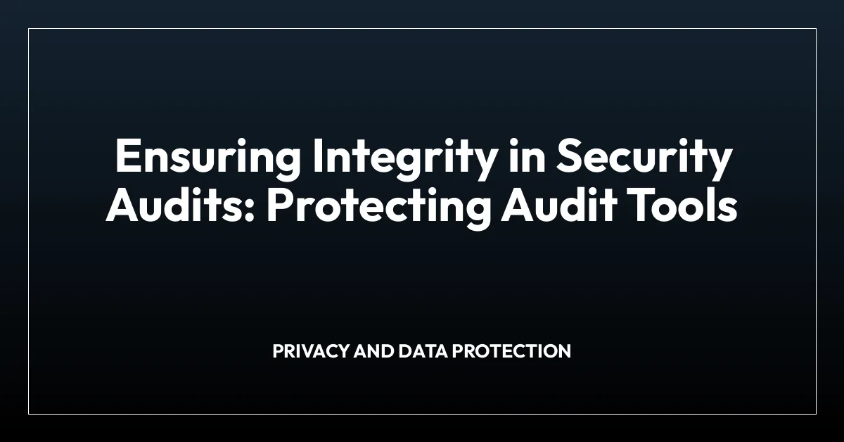 Ensuring Integrity in Security Audits: Protecting Audit Tools