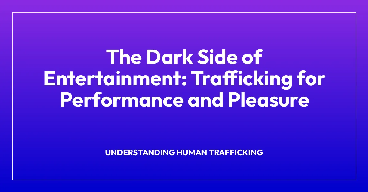 The Dark Side of Entertainment: Trafficking for Performance and Pleasure