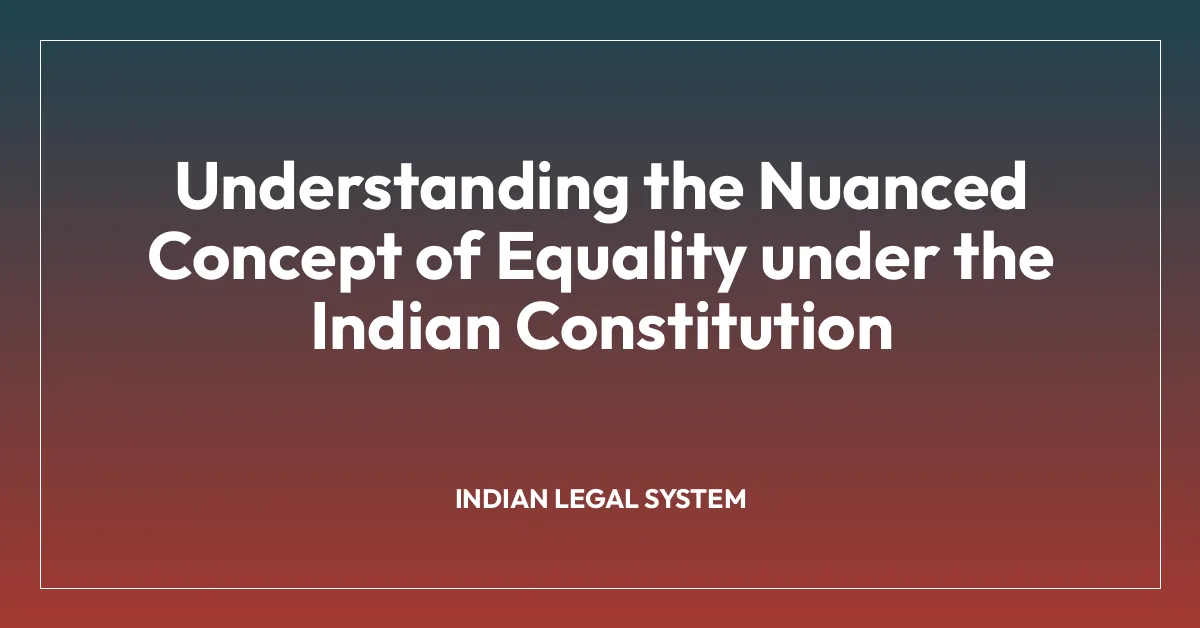 Understanding the Nuanced Concept of Equality under the Indian Constitution