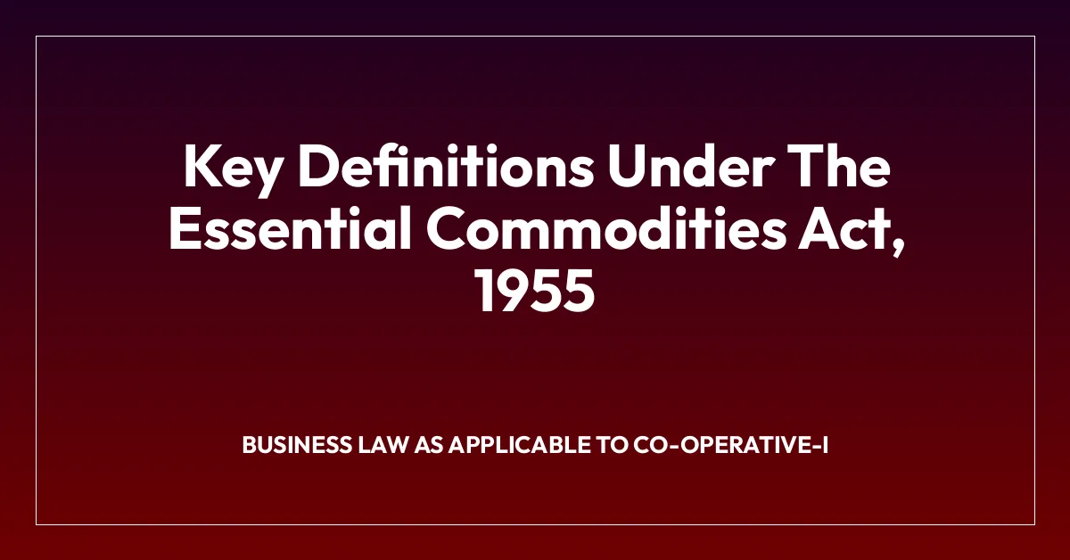 Key Definitions Under The Essential Commodities Act, 1955