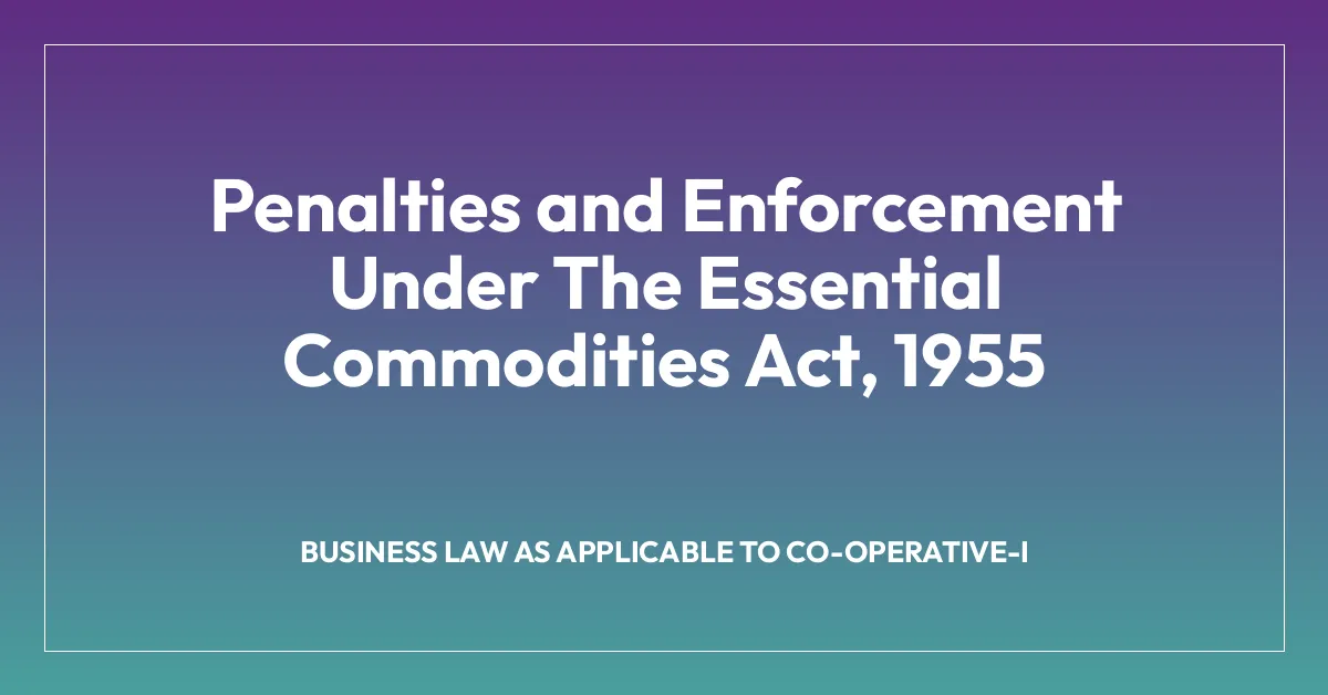 Penalties and Enforcement Under The Essential Commodities Act, 1955