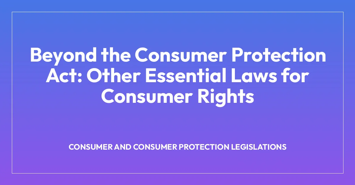Beyond the Consumer Protection Act: Other Essential Laws for Consumer Rights