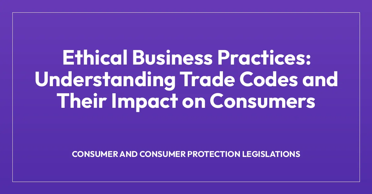 Ethical Business Practices: Understanding Trade Codes and Their Impact on Consumers