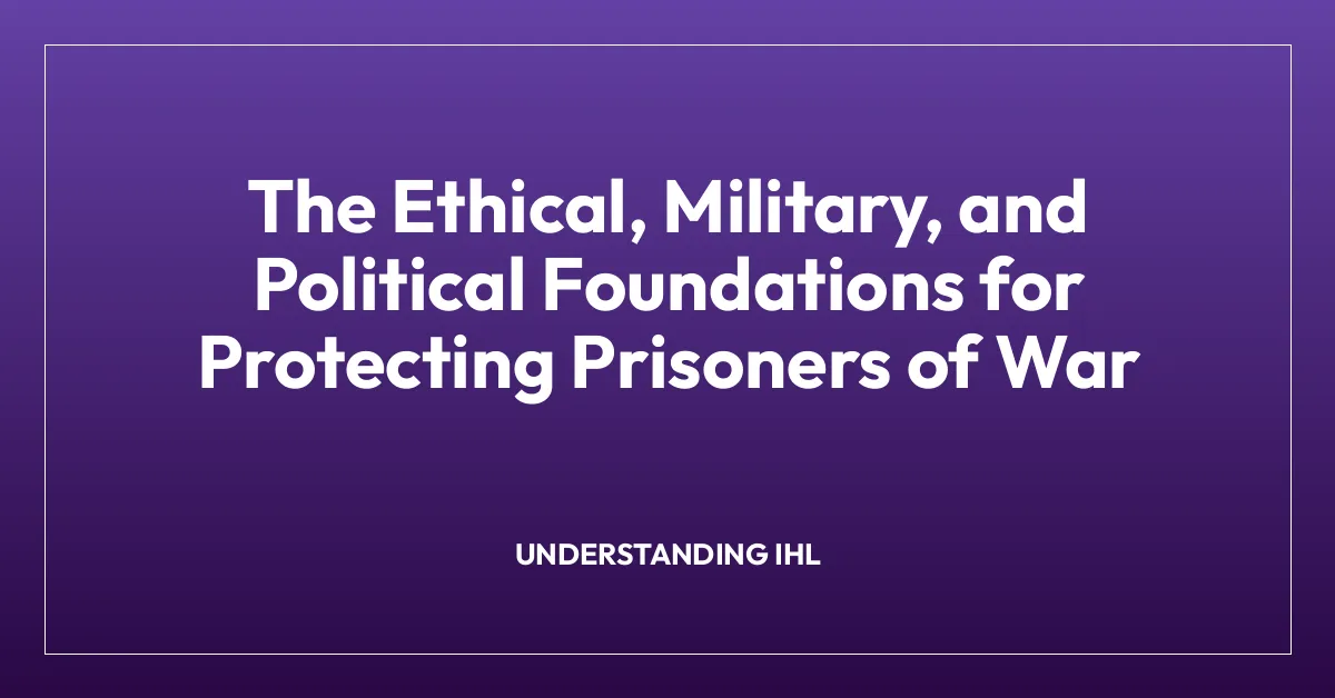 The Ethical, Military, and Political Foundations for Protecting Prisoners of War