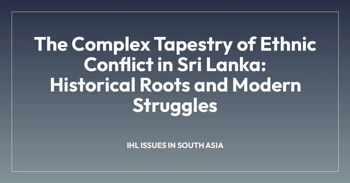 The Complex Tapestry of Ethnic Conflict in Sri Lanka: Historical Roots and Modern Struggles