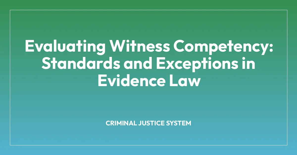 Evaluating Witness Competency: Standards and Exceptions in Evidence Law
