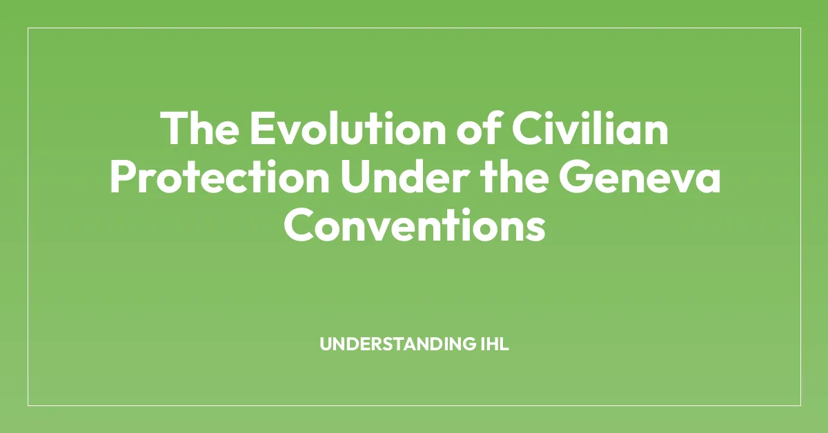 The Evolution of Civilian Protection Under the Geneva Conventions