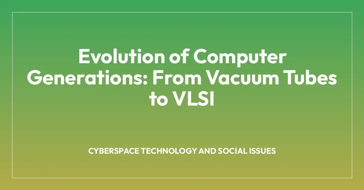Evolution of Computer Generations: From Vacuum Tubes to VLSI
