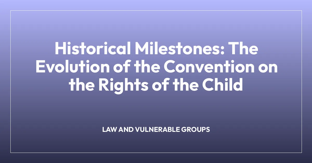 Historical Milestones: The Evolution of the Convention on the Rights of the Child