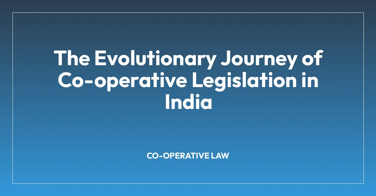 The Evolutionary Journey of Co-operative Legislation in India