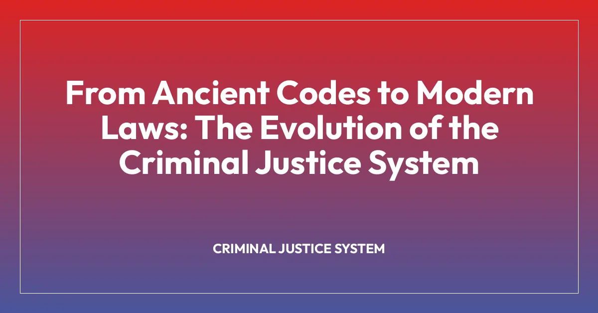 From Ancient Codes to Modern Laws: The Evolution of the Criminal Justice System