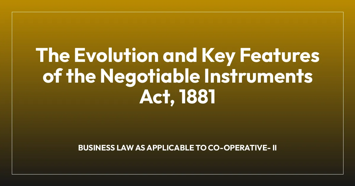 The Evolution and Key Features of the Negotiable Instruments Act, 1881