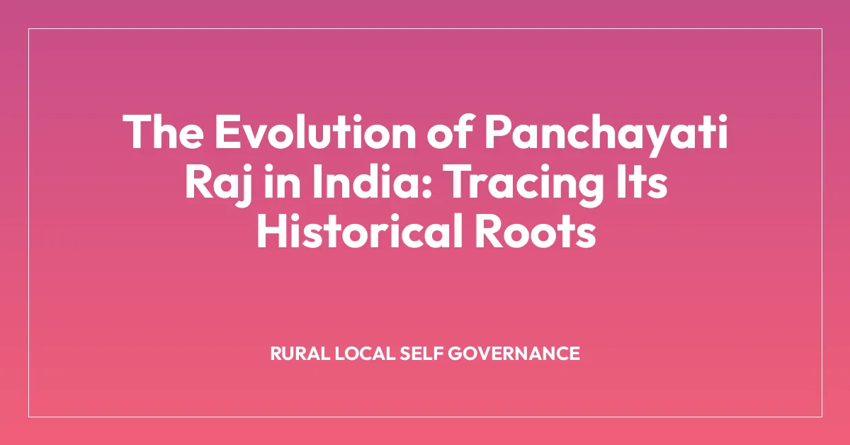The Evolution of Panchayati Raj in India: Tracing Its Historical Roots