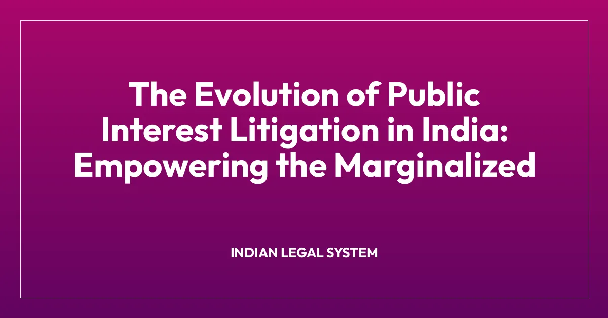 The Evolution of Public Interest Litigation in India: Empowering the Marginalized