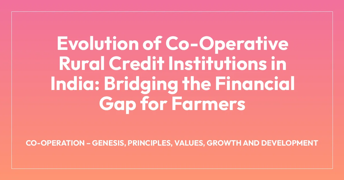 Evolution of Co-Operative Rural Credit Institutions in India: Bridging the Financial Gap for Farmers