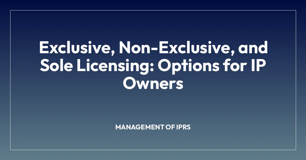 Exclusive, Non-Exclusive, and Sole Licensing: Options for IP Owners