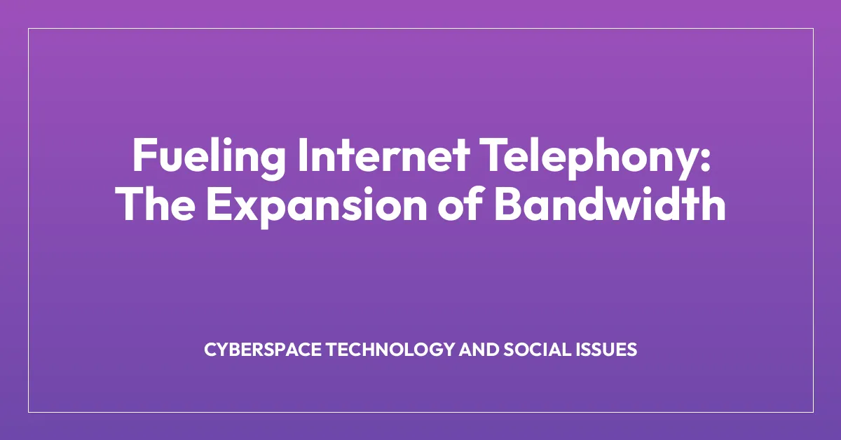 Fueling Internet Telephony: The Expansion of Bandwidth