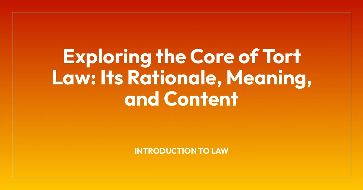 Exploring the Core of Tort Law: Its Rationale, Meaning, and Content