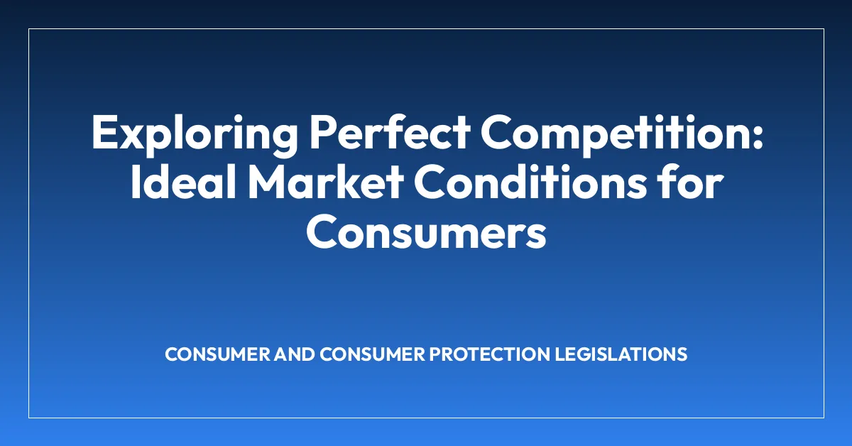 Exploring Perfect Competition: Ideal Market Conditions for Consumers