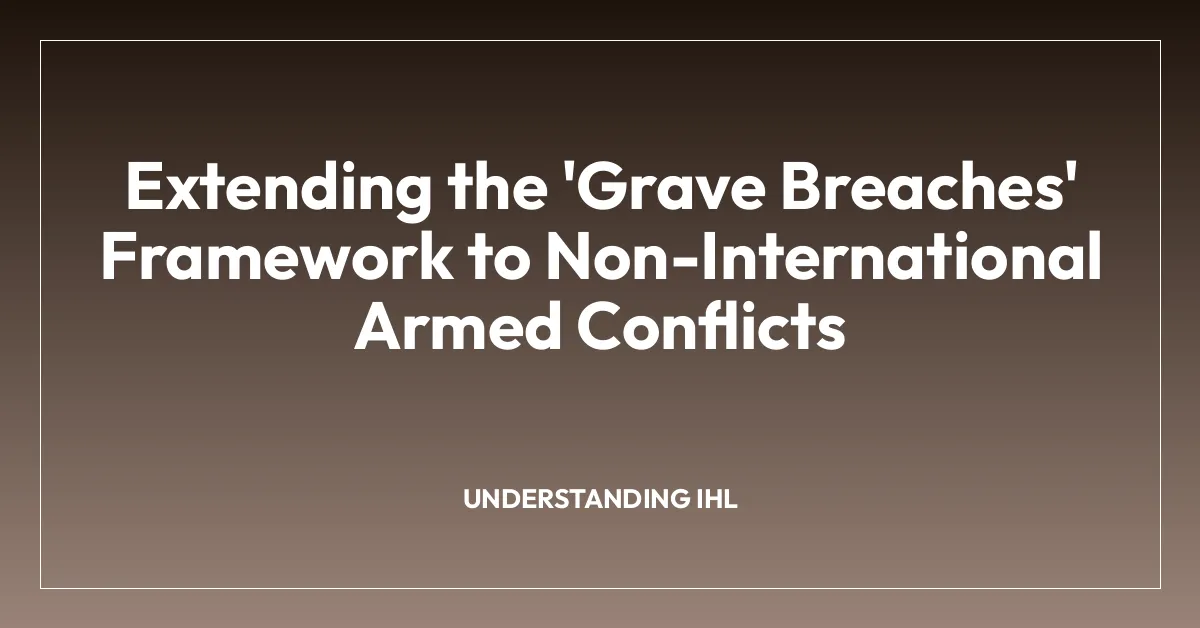 Extending the ‘Grave Breaches’ Framework to Non-International Armed Conflicts