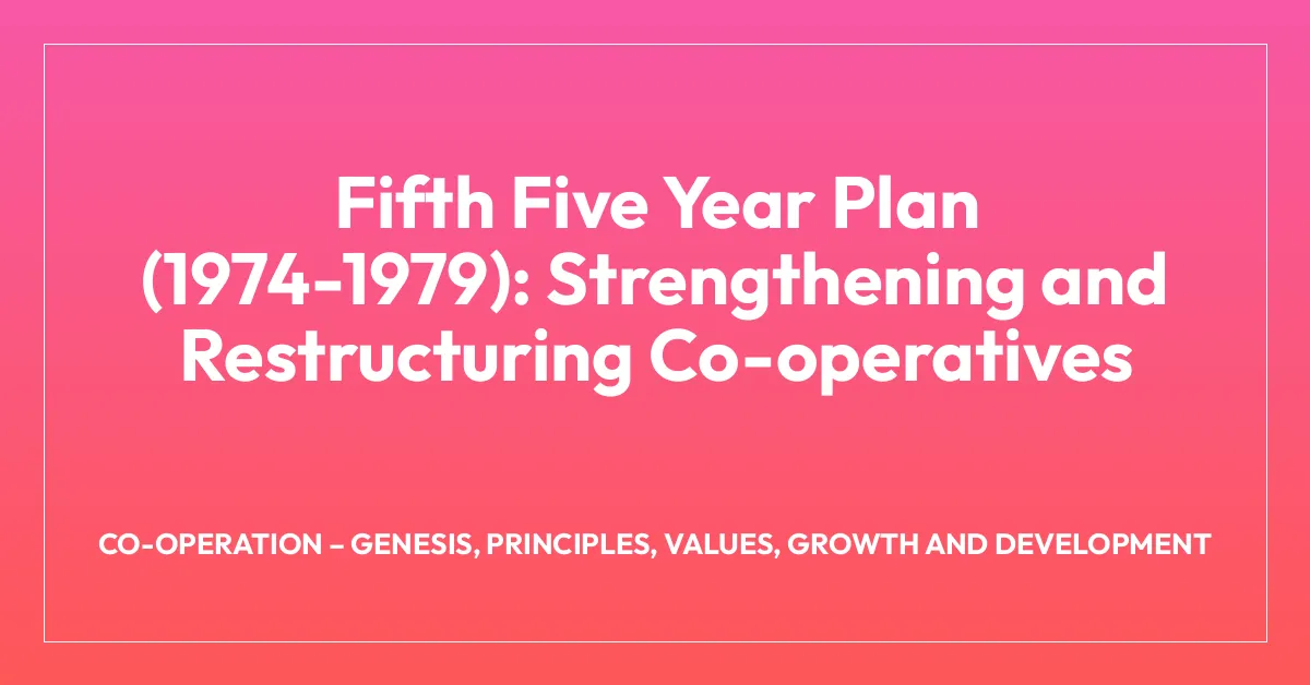 Fifth Five Year Plan (1974-1979): Strengthening and Restructuring Co-operatives