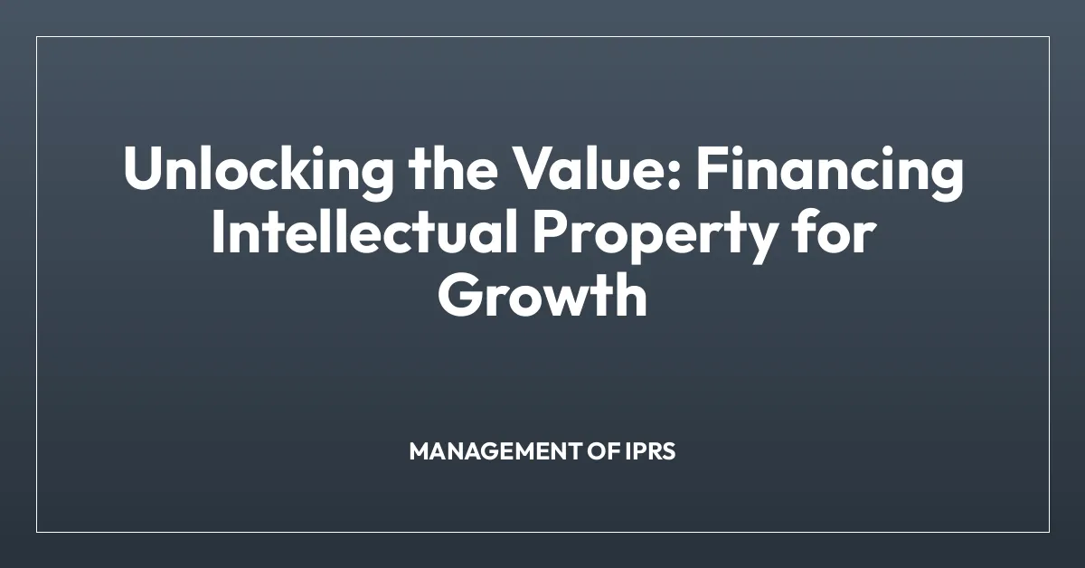 Unlocking the Value: Financing Intellectual Property for Growth